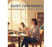 Quiet Confidence: The Introvert'S Guide To Authentic Connection