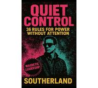 Quiet Control: 36 Rules for Power Without Attention: The Ruthless Psychology of Power That Operates Without a Spotlight