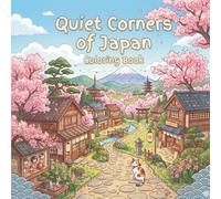 Quiet Corners of Japan: A Relaxing Coloring Book of Peaceful Scenes, Cozy Interiors, Cherry Blossoms & Tranquil Japanese Landscapes for Stress Relief