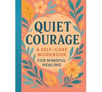 Quiet Courage: A Self-Care Workbook for Mindful Healing