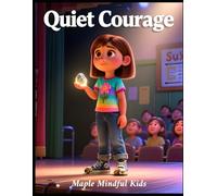 Quiet Courage: A Story About Shyness, Confidence, and Finding Your Brave Voice