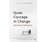 Quiet Courage in Change: From Fear to Discovery: Emotional, Psychological and Practical Tools for Staying Grounded
