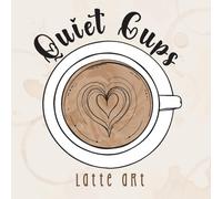 Quiet Cups: A Coffee-Inspired Latte Art Coloring Book for Relaxation and Mindful Creativity | 5 Latte Art Styles plus 1 Bonus Studio Style.