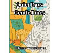 Quiet Days, Gentle Lines: A Relaxing, Stress Relieving and Peaceful Colouring Book For Adults