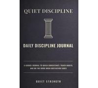 Quiet Discipline: A Guided Journal to Build Consistency, Track Habits, and Do the Work When Motivation Fades