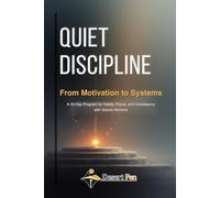 QUIET DISCIPLINE: From Motivation to Systems - A 30-Day Program for Habits, Focus, and Consistency - with Islamic Anchors