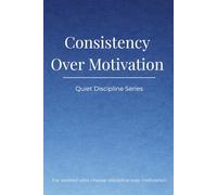 Quiet Discipline Series: Consistency Over Motivation