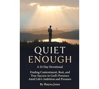 Quiet Enough: A 33-Day Devotional: Finding Contentment, Rest, and True Success in God’s Presence Amid Life’s Ambition and Pressure