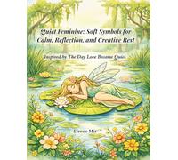 Quiet Feminine: Soft Symbols for Calm, Reflection, and Creative Rest (The Quiet Series Book 1): Inspired by The Day Love Became Quiet