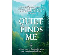 Quiet Finds Me: A Prompted Writing Journey for Calming Anxiety and Quieting the Mind when the World Gets Loud