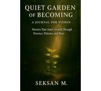 Quiet Garden of Becoming: A Journal for Women: Nurture Your Inner Growth Through Presence, Patience, and Peace