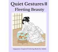 Quiet Gestures II: Fleeting Beauty: A Japanese-Inspired Coloring Book for Adults