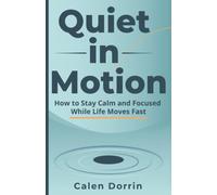 Quiet in Motion: How to Stay Calm and Focused While Life Moves Fast: 1