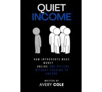 Quiet Income: How Introverts Make Money Online and Offline Without Talking to Anyone