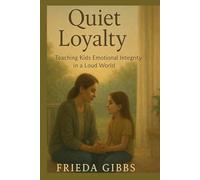 Quiet Loyalty: Teaching Kids Emotional Integrity in a Loud World