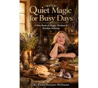 Quiet Magic for Busy Days: A Wee Book of Magic, Wisdom & Kitchen Alchemy
