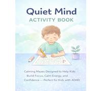 Quiet Mind Activity Book: Calming Mazes for Kids to Build Focus, Reduce Stress, and Feel More in Control - 8.5x11 Large Print Mazes for Relaxation, ... Screen-Free Fun (Great for Kids with ADHD!)
