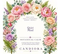 Quiet Mind: Botanical Calm: Calming Floral & Nature Designs for Stress Relief and Inner Peace