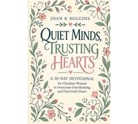 QUIET MINDS, TRUSTING HEARTS: A 30-Day Devotional for Christian Women to Overcome Overthinking and Find God's Peace