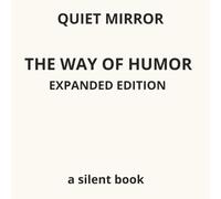 QUIET MIRROR THE WAY OF HUMOR EXPANDED EDITION A SILENT BOOK: 8.5X8.5 inches , 40 pages , with 18 colored pictures.