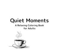 Quiet Moments: A Calm Coloring Book for Relaxation and Mindfulness