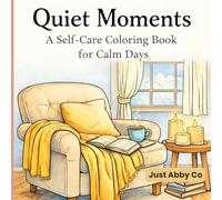 Quiet Moments: A Cozy Self-Care Coloring Book for Calm Days and Relaxation