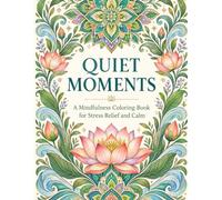 Quiet Moments: A Mindfulness Coloring Book for Stress Relief and Calm