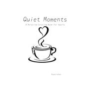 Quiet Moments: A Relaxing Coloring Book for Adults