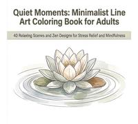 Quiet Moments: Minimalist Line Art Coloring Book for Adults: 40 Relaxing Scenes and Zen Designs for Stress Relief and Mindfulness