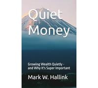 Quiet Money: Growing Wealth Quietly - and Why It's Super Important