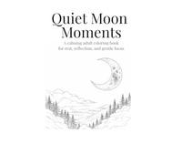 Quiet Moon Moments: A Calming Adult Coloring Book for Rest, Reflection, and Gentle Focus
