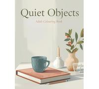 Quiet Objects: A Calming Adult Colouring Book for Rest and Stillness
