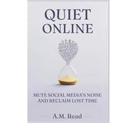 Quiet Online: Mute Social Media’s Noise and Reclaim Lost Time