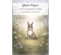 Quiet Pages An Uncoloring Book for the Mind: Doodle. Reflect. Let go and feel free.