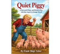 Quiet Piggy: A Barnyard Elegy, and Resurrection, with Due Respect to George Orwell