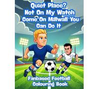 Quiet Place? Not On My Watch, Come On Millwall You Can Do It - Fanbase Football Colouring Book: 80 Pages of Football Action to Colour, Create, and Bring the Game to Life
