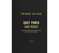 QUIET POWER Loud Results: A practical guide for shy thinkers who want to lead & innovate