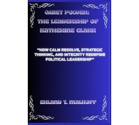 Quiet Power: The Leadership of Katherine Clark: “How Calm Resolve, Strategic Thinking, and Integrity Redefine Political Leadership”