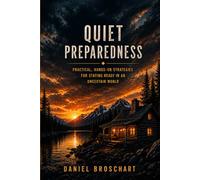 Quiet Preparedness: Practical, Hands-On Strategies for Staying Ready in an Uncertain World