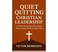 Quiet Quitting Christian Leadership: A 30-Day Devotional to Re-Energize Exhausted Pastors & Ministry Leaders-Recover from Burnout, Reclaim Sabbath Rest, Renew Calling Without Guilt or Hype