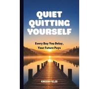 QUIET QUITTING YOURSELF: Every Day You Delay, Your Future Pays