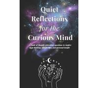 Quiet Reflections for the Curious Mind: A book of thought-provoking questions to inspire deep thinking, mindfulness, and personal insight