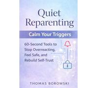 Quiet Reparenting: Calm Your Triggers: 60-Second Tools to Stop Overreacting, Feel Safe, and Rebuild Self-Trust