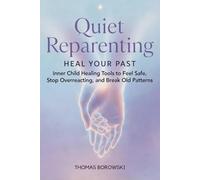 Quiet Reparenting: Calm Your Triggers: Inner Child Healing Tools to Feel Safe, Stop Overreacting, and Break Old Patterns