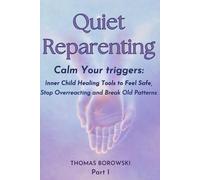 Quiet Reparenting: Calm Your Triggers: Inner Child Healing Tools to Feel Safe, Stop Overreacting, and Break Old Patterns