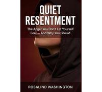 Quiet Resentment: The Anger You Don't Let Yourself Feel And Why You Should