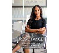 Quiet Resistance: Healing, Navigating, and Thriving in as a Black Woman in the Workplace