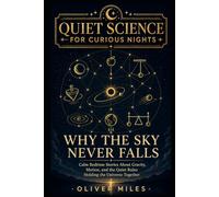 Quiet Science for Curious Nights: Why the Sky Never Falls: Calm Bedtime Stories About Gravity, Motion, and the Quiet Rules Holding the Universe Together