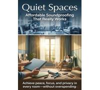 Quiet Spaces: Affordable Soundproofing That Really Works: Achieve peace, focus, and privacy in every room-without overspending.