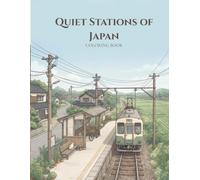 Quiet Stations of Japan Coloring Book: 100 Peaceful Local Trains, Tiny Platforms, Countryside Railways & Everyday Scenes from Japan for Adults